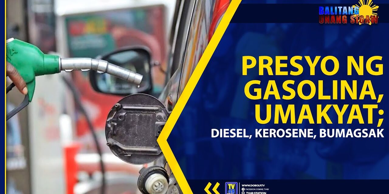 PRESYO NG GASOLINA, UMAKYAT; DIESEL, KEROSENE, BUMAGSAK