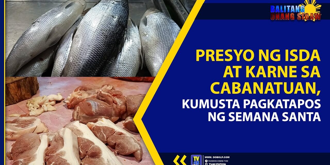PRESYO NG ISDA AT KARNE SA CABANATUAN, KUMUSTA PAGKATAPOS NG SEMANA SANTA?