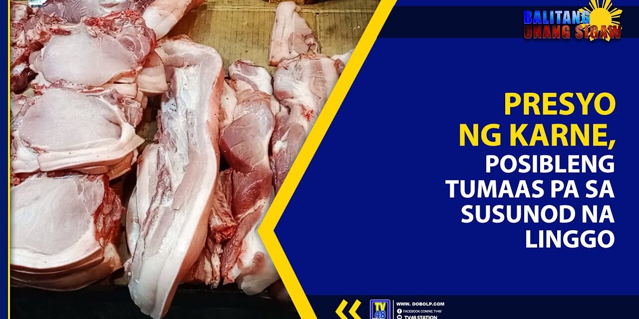 PRESYO NG KARNE, POSIBLENG TUMAAS PA SA SUSUNOD NA LINGGO