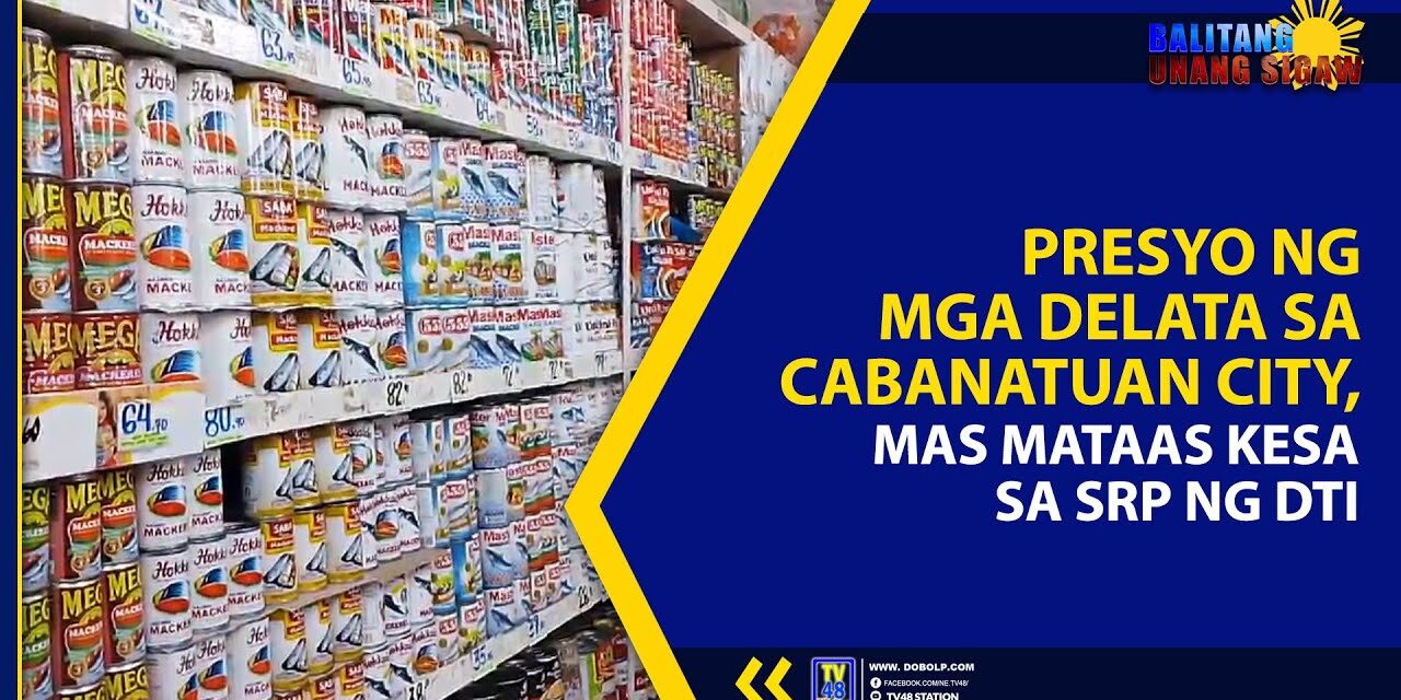 PRESYO NG MGA DELATA SA CABANATUAN CITY, MAS MATAAS KESA SA SRP NG DTI