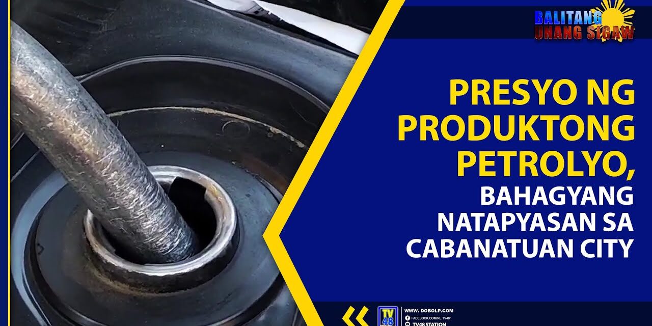 PRESYO NG PRODUKTONG PETROLYO, BAHAGYANG NATAPYASAN SA CABANATUAN CITY