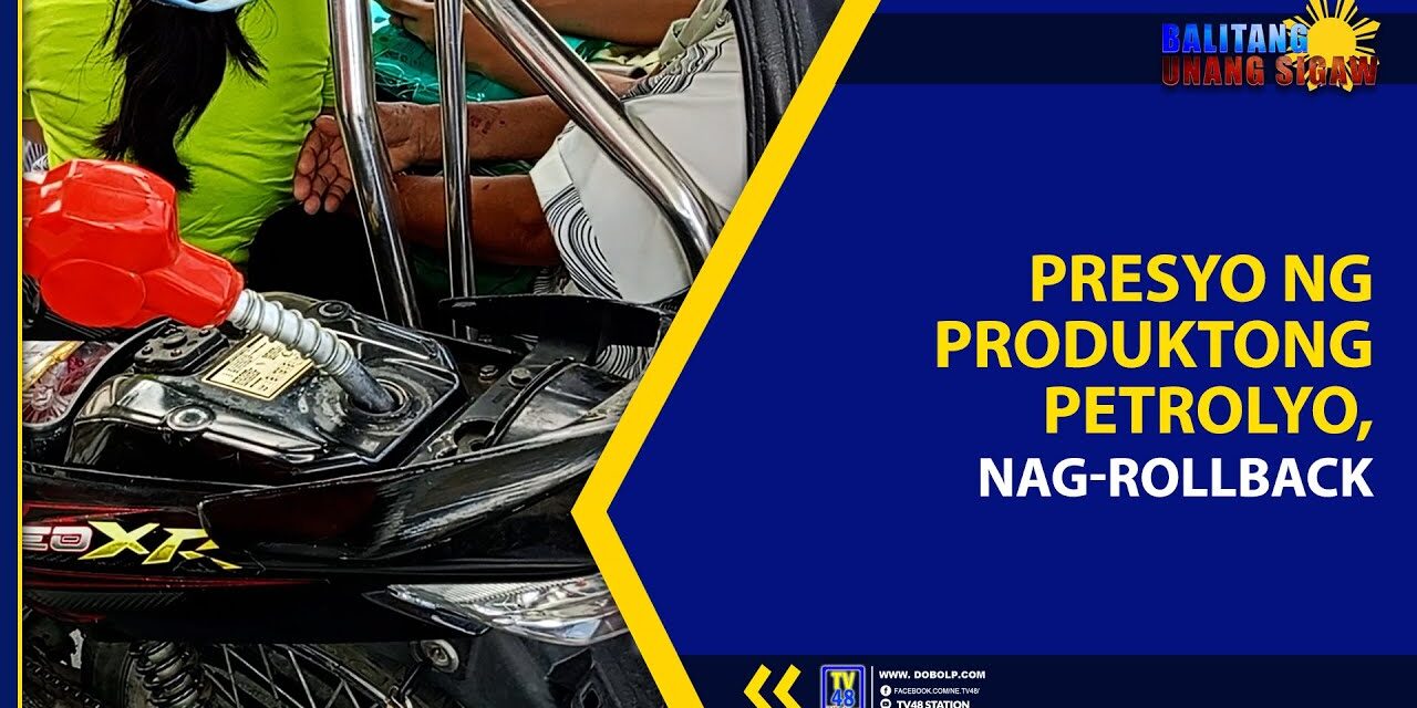 PRESYO NG PRODUKTONG PETROLYO, NAG-ROLLBACK