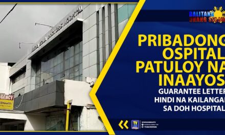 PRIBADONG OSPITAL, PATULOY NA INAAYOS; GUARANTEE LETTER, HINDI NA KAILANGAN SA DOH HOSPITALS