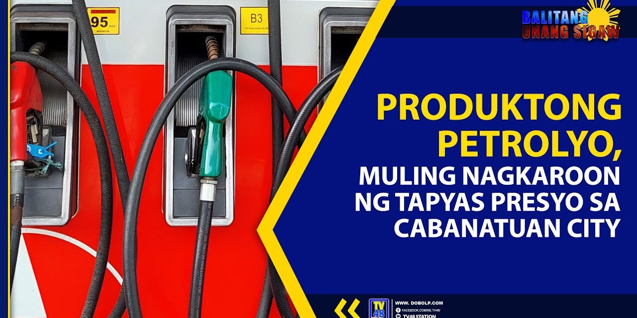 PRODUKTONG PETROLYO MULING NAGKAROON NG TAPYAS PRESYO, SA CABANATUAN CITY