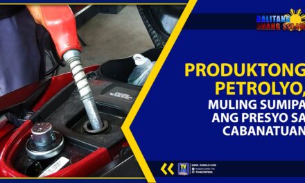 PRODUKTONG PETROLYO, MULING SUMIPA ANG PRESYO SA CABANATUAN