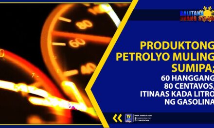 PRODUKTONG PETROLYO MULING SUMIPA; SA 60 HANGGANG 80 CENTAVOS, ITINAAS KADA LITRO NG GASOLINA