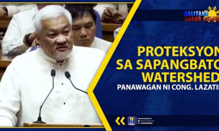 PROTEKSYON SA SAPANGBATO WATERSHED, PANAWAGAN NI CONG. LAZATIN