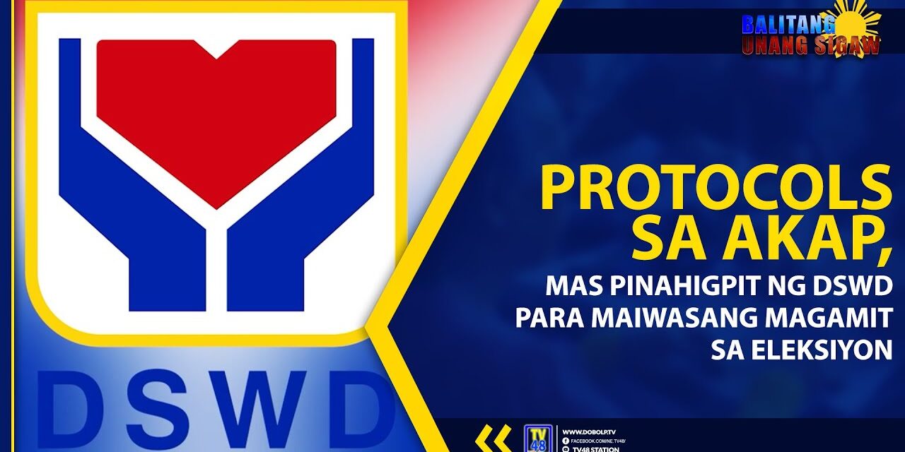 PROTOCOLS SA AKAP, MAS PINAHIGPIT NG DSWD PARA MAIWASANG MAGAMIT SA ELEKSIYON