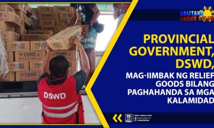 PROVINCIAL GOVERNMENT, DSWD, MAG-IIMBAK NG RELIEF GOODS BILANG PAGHAHANDA SA MGA KALAMIDAD