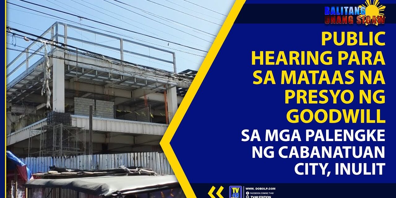 PUBLIC HEARING PARA SA MATAAS NA PRESYO NG GOODWILL SA MGA PALENGKE NG CABANATUAN CITY, INULIT