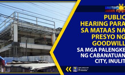 PUBLIC HEARING PARA SA MATAAS NA PRESYO NG GOODWILL SA MGA PALENGKE NG CABANATUAN CITY, INULIT