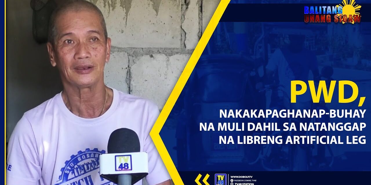 PWD, NAKAKAPAGHANAP-BUHAY NA MULI DAHIL SA NATANGGAP NA LIBRENG ARTIFICIAL LEG