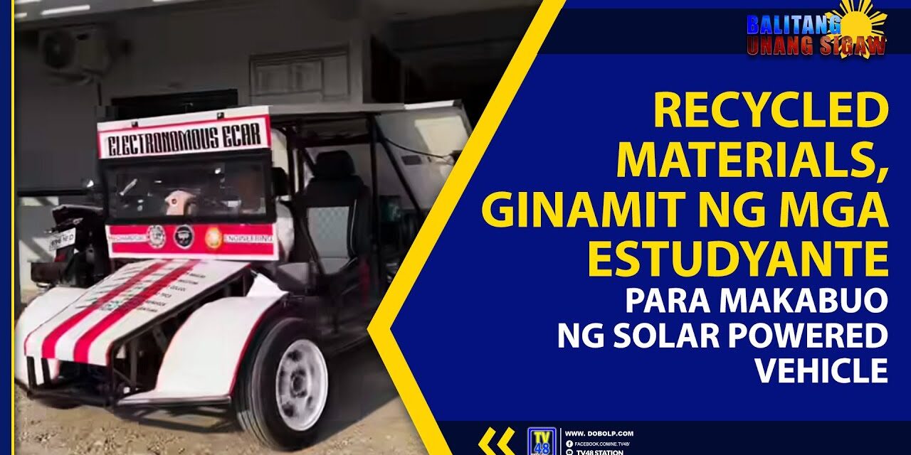 RECYCLED MATERIALS, GINAMIT NG MGA ESTUDYANTE PARA MAKABUO NG SOLAR POWERED VEHICLE