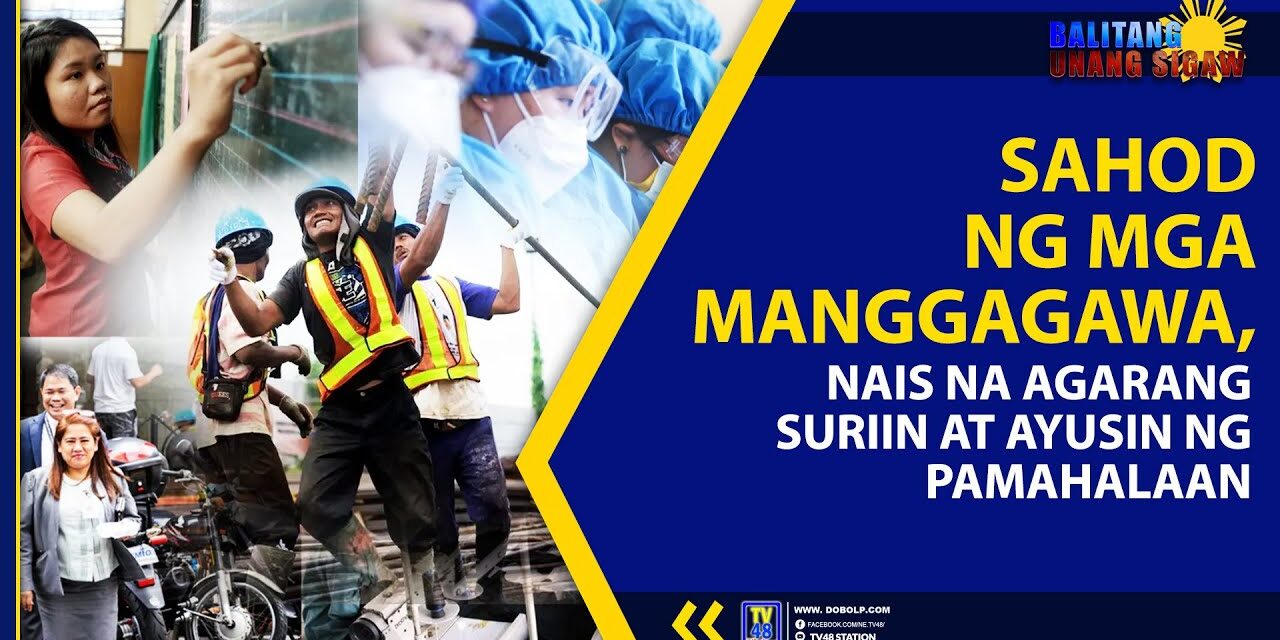 SAHOD NG MGA MANGGAGAWA, NAIS NA AGARANG SURIIN AT AYUSIN NG PAMAHALAAN