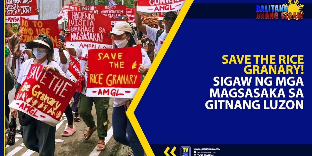 SAVE THE RICE GRANARY! SIGAW NG MGA MAGSASAKA SA GITNANG LUZON