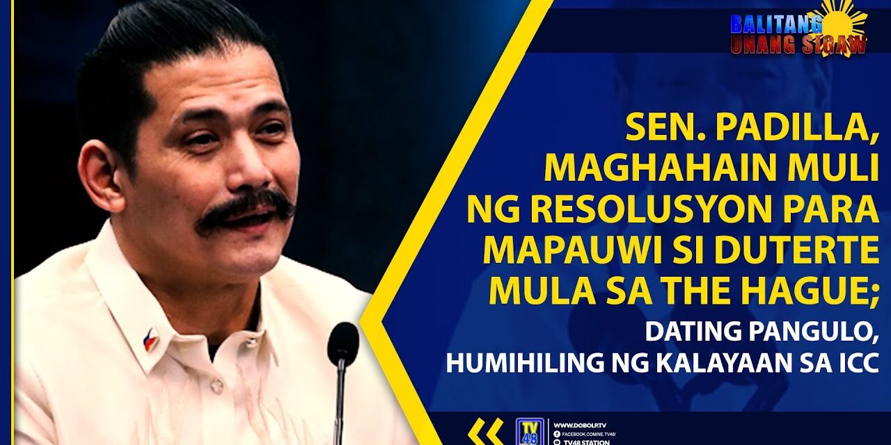 SEN. PADILLA, MAGHAHAIN MULI NG RESOLUSYON PARA MAPAUWI SI DUTERTE MULA SA THE HAGUE; DATING PANGULO, HUMIHILING NG KALAYAAN SA ICC