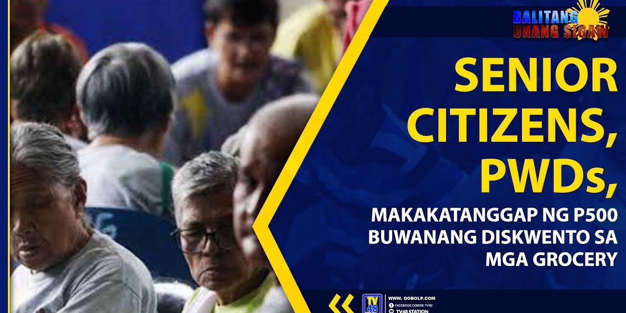 SENIOR CITIZENS, PWDs, MAKAKATANGGAP NG P500 BUWANANG DISKWENTO SA MGA GROCERY