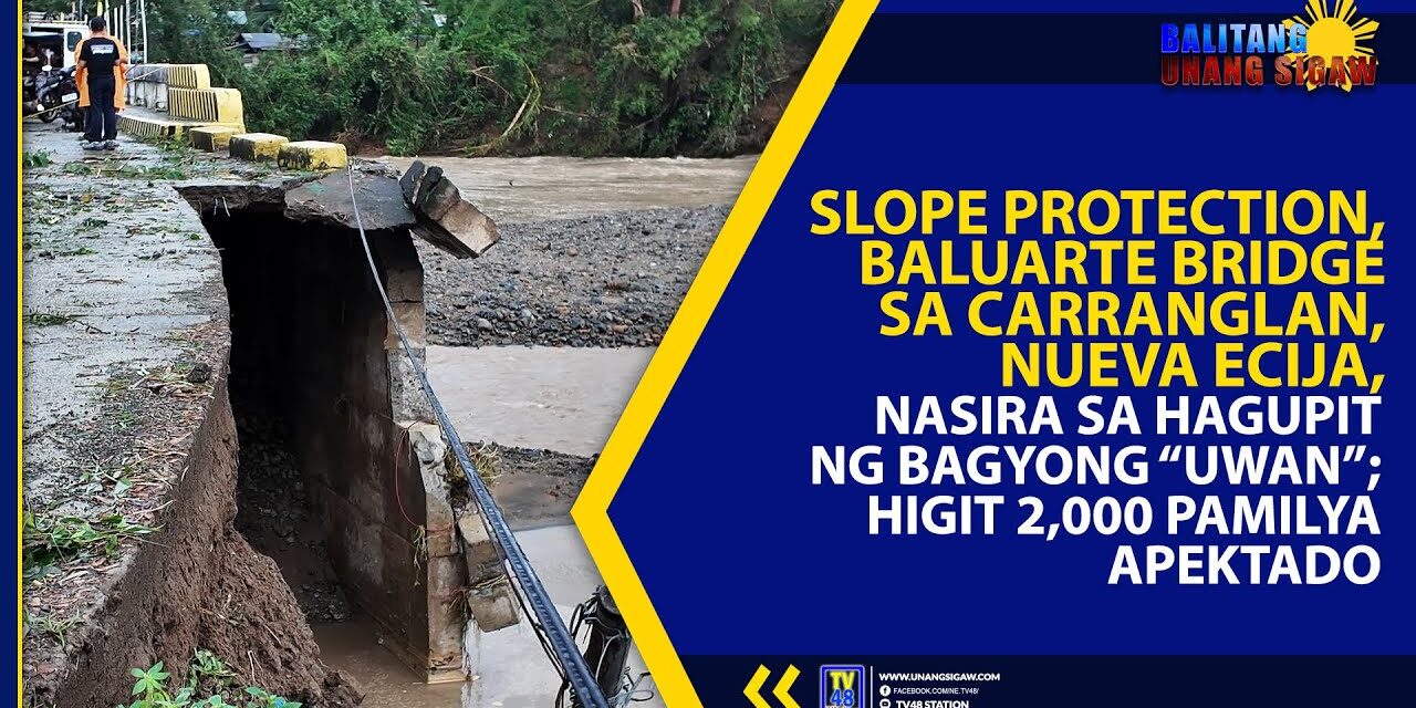 SLOPE PROTECTION, BALUARTE BRIDGE SA CARRANGLAN, NUEVA ECIJA, NASIRA SA HAGUPIT NG BAGYONG “UWAN”; HIGIT 2,000 PAMILYA APEKTADO