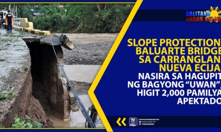 SLOPE PROTECTION, BALUARTE BRIDGE SA CARRANGLAN, NUEVA ECIJA, NASIRA SA HAGUPIT NG BAGYONG “UWAN”; HIGIT 2,000 PAMILYA APEKTADO