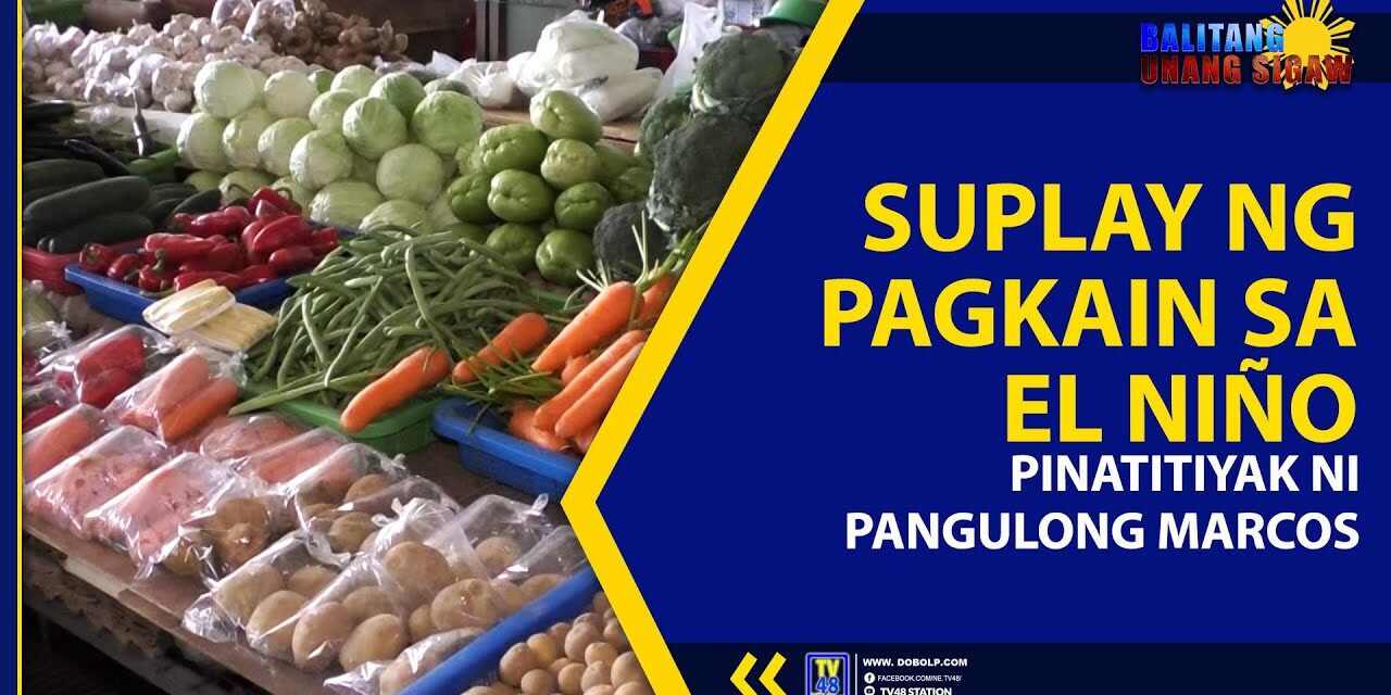 SUPLAY NG PAGKAIN SA EL NIÑO PINATITIYAK NI PANGULONG MARCOS