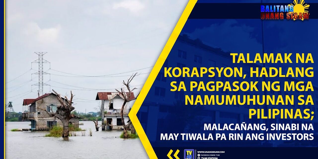 TALAMAK NA KORAPSYON, HADLANG SA PAGPASOK NG MGA NAMUMUHUNAN SA PILIPINAS; MALACAÑANG, SINABI NA MAY TIWALA PA RIN ANG INVESTORS