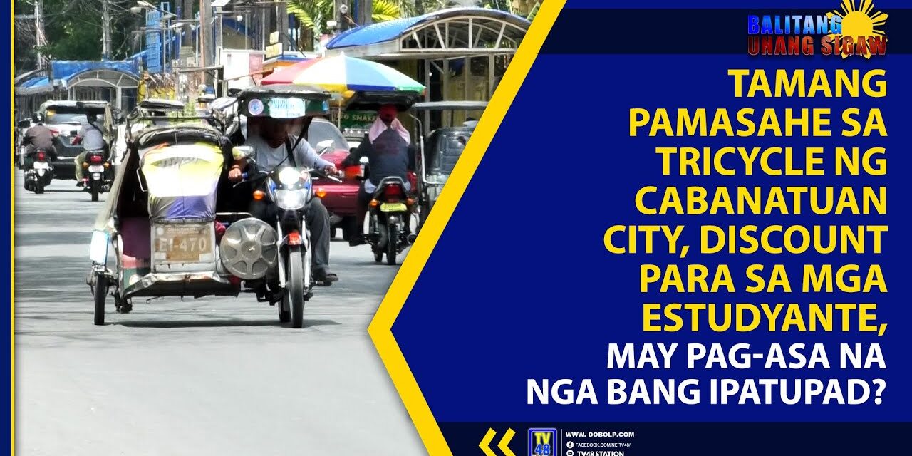 TAMANG PAMASAHE SA TRICYCLE NG CABANATUAN CITY, DISCOUNT PARA SA MGA ESTUDYANTE, MAY PAG-ASA NA NGA BANG IPATUPAD?