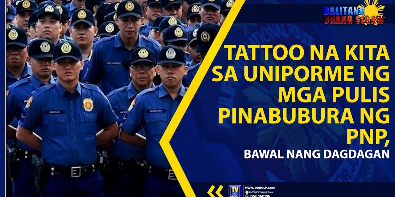 TATTOO NA KITA SA UNIPORME NG MGA PULIS PINABUBURA NG PNP, BAWAL NANG DAGDAGAN