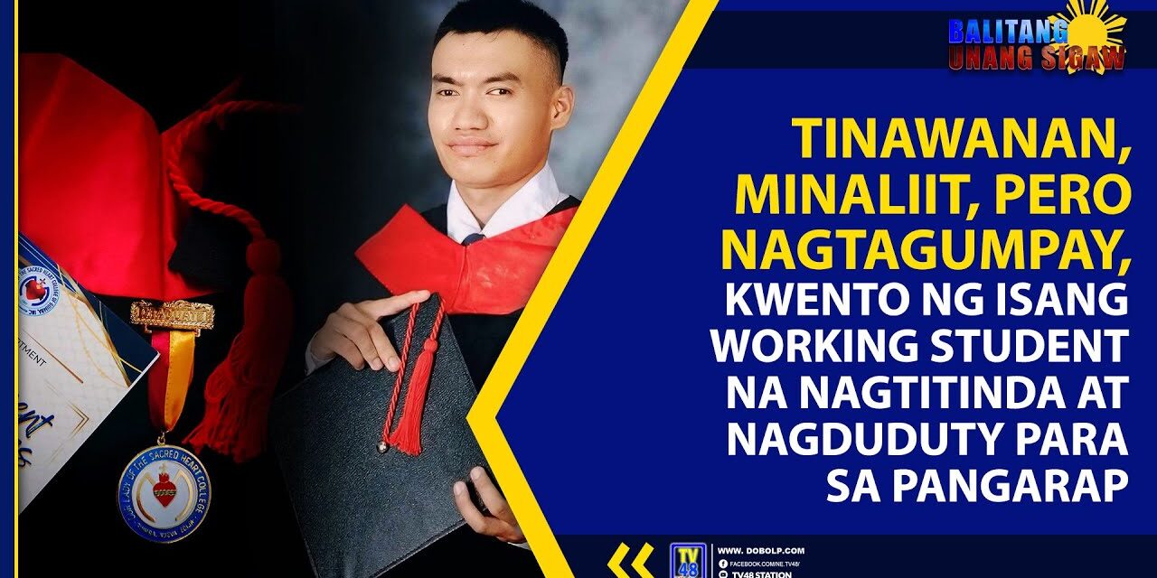 TINAWANAN, MINALIIT, PERO NAGTAGUMPAY, KWENTO NG ISANG WORKING STUDENT NA NAGTITINDA AT NAGDUDUTY PARA SA PANGARAP