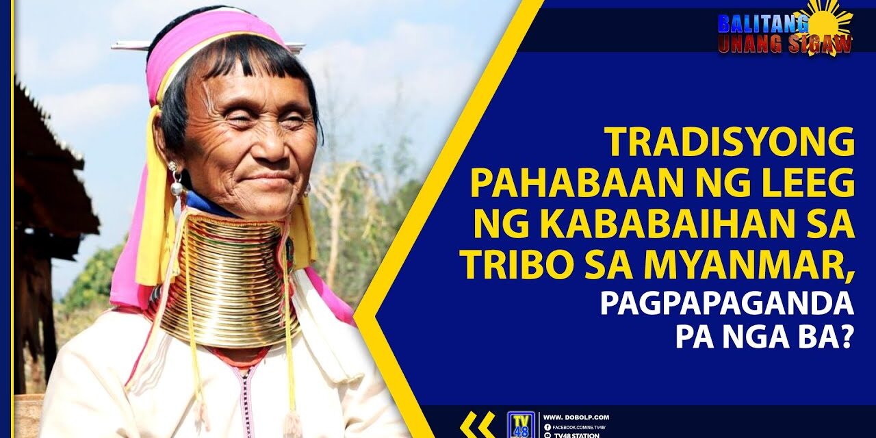 TRADISYONG PAHABAAN NG LEEG NG KABABAIHAN SA TRIBO SA MYANMAR, PAGPAPAGANDA PA NGA BA?