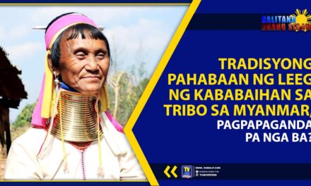 TRADISYONG PAHABAAN NG LEEG NG KABABAIHAN SA TRIBO SA MYANMAR, PAGPAPAGANDA PA NGA BA?