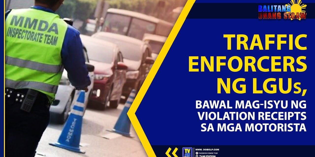 TRAFFIC ENFORCERS NG LGUs, BAWAL MAG-ISYU NG VIOLATION RECEIPTS SA MGA MOTORISTA