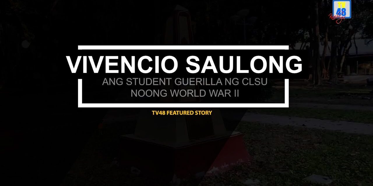 VIVENCIO SAULONG: ANG STUDENT-GUERILLA NG CLSU NOONG WORLD WAR II