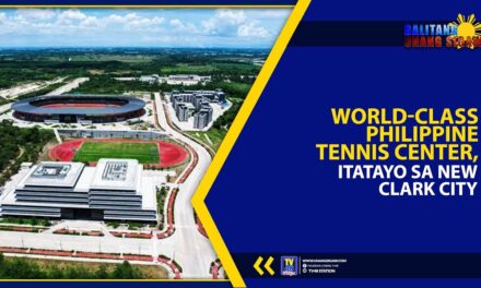 WORLD-CLASS PHILIPPINE TENNIS CENTER, ITATAYO SA NEW CLARK CITY