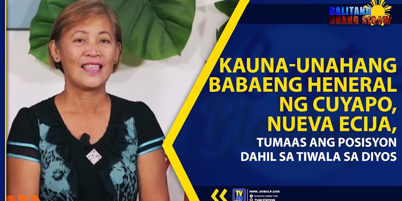KAUNA-UNAHANG BABAENG HENERAL NG CUYAPO, NUEVA ECIJA, TUMAAS ANG POSISYON DAHIL SA TIWALA SA DIYOS