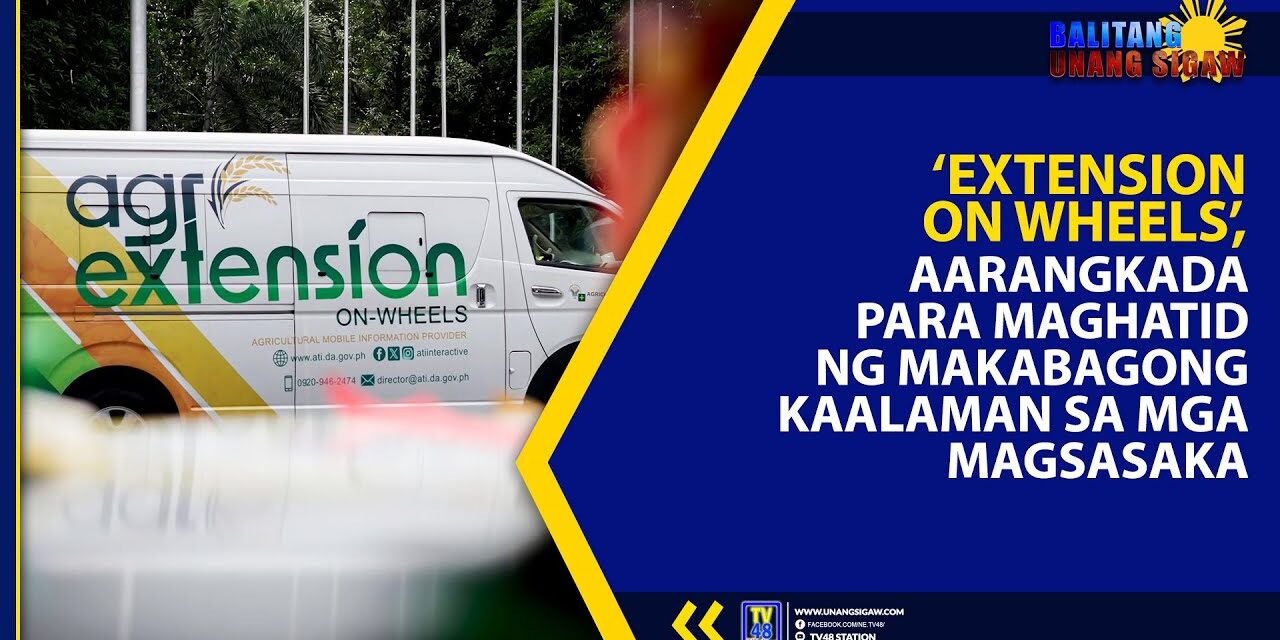 ‘EXTENSION ON WHEELS,’ AARANGKADA PARA MAGHATID NG MAKABAGONG KAALAMAN SA MGA MAGSASAKA
