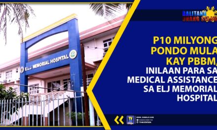 ₱10 MILYONG PONDO MULA KAY PBBM, INILAAN PARA SA MEDICAL ASSISTANCE SA ELJ MEMORIAL HOSPITAL