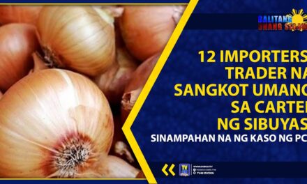 12 IMPORTERS, TRADER NA SANGKOT UMANO SA CARTEL NG SIBUYAS, SINAMPAHAN NA NG KASO NG PCC