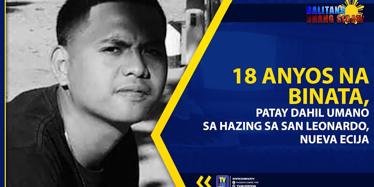 18 ANYOS NA BINATA, PATAY DAHIL UMANO SA HAZING SA SAN LEONARDO, NUEVA ECIJA