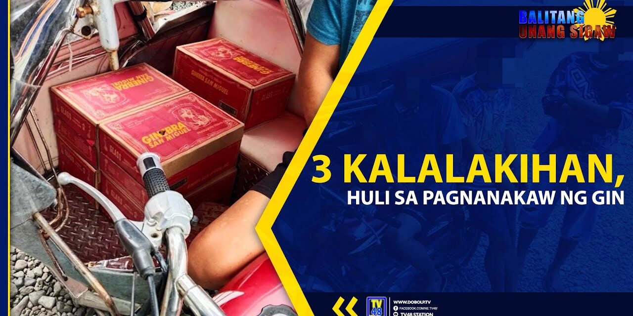 3 KALALAKIHAN, HULI SA PAGNANAKAW NG GIN