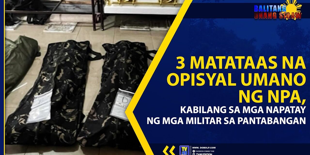 3 MATATAAS NA OPISYAL UMANO NG NPA, KABILANG SA MGA NAPATAY NG MGA MILITAR SA PANTABANGAN