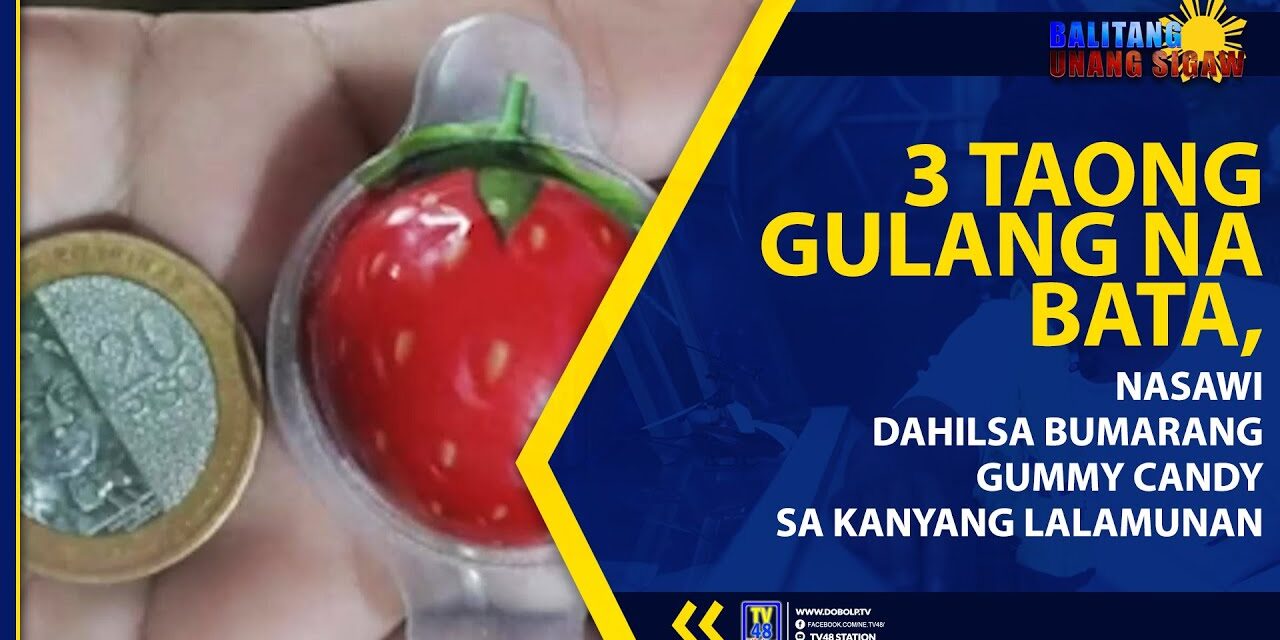 3 TAONG GULANG NA BATA, NASAWI DAHIL SA BUMARANG GUMMY CANDY SA KANYANG LALAMUNAN