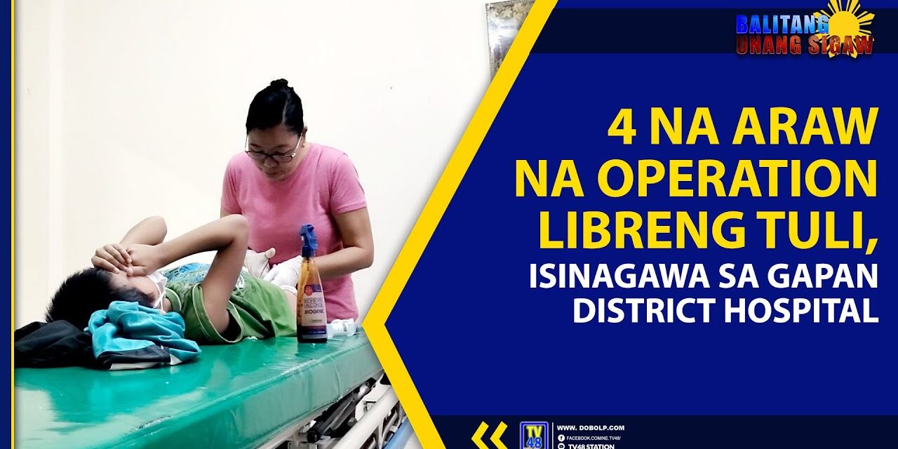 4 NA ARAW NA OPERATION LIBRENG TULI, ISINAGAWA SA GAPAN DISTRICT HOSPITAL