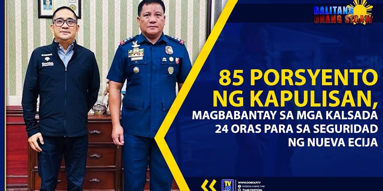 85 PORSYENTO NG KAPULISAN, MAGBABANTAY SA MGA KALSADA 24 ORAS PARA SA SEGURIDAD NG NUEVA ECIJA