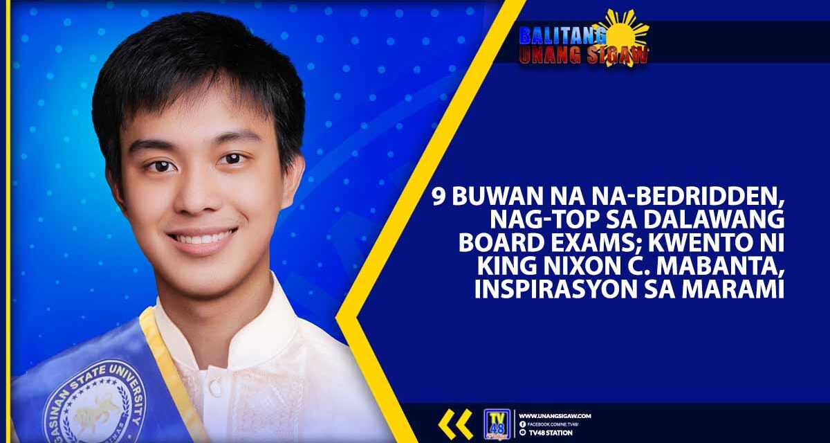 9 BUWAN NA NA-BEDRIDDEN, NAG-TOP SA DALAWANG BOARD EXAMS; KWENTO NI KING NIXON C. MABANTA, INSPIRASYON SA MARAMI