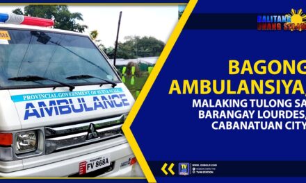 BAGONG AMBULANSIYA, MALAKING TULONG SA BARANGAY LOURDES CABANATUAN CITY