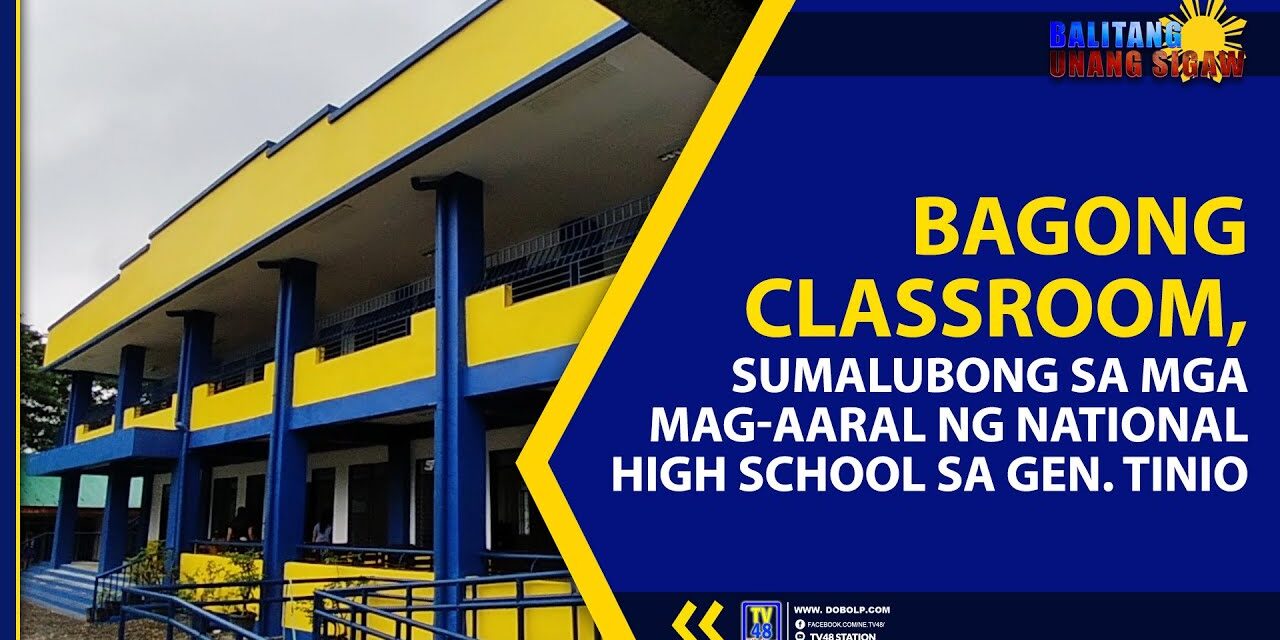 BAGONG CLASSROOM, SUMALUBONG SA MGA MAG-AARAL NG NATIONAL HIGH SCHOOL SA GEN. TINIO