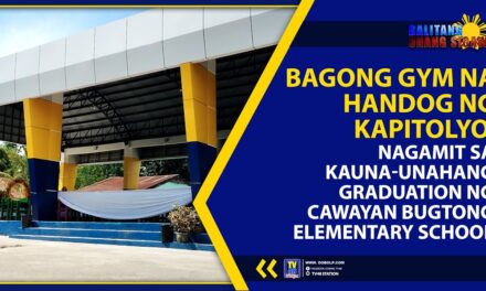 BAGONG GYM HANDOG NG KAPITOLYO, NAGAMIT SA KAUNA-UNAHANG GRADUATION NG CAWAYAN BUGTONG ELEMENTARY SCHOOL
