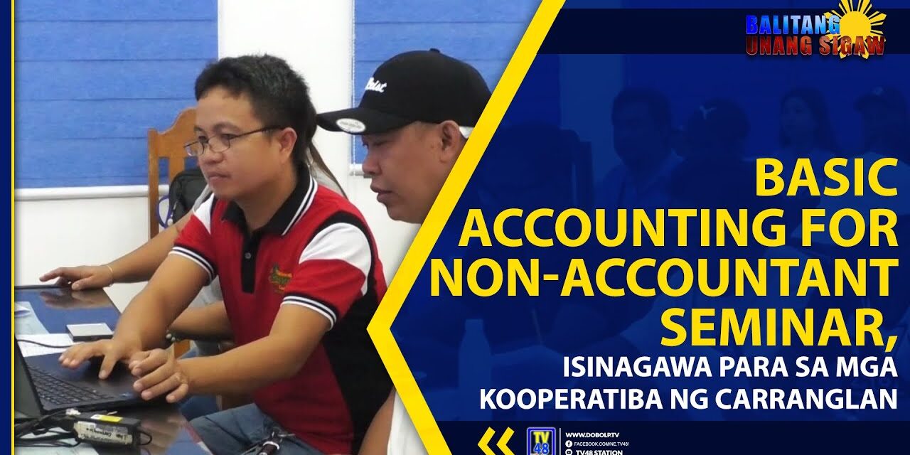 BASIC ACCOUNTING FOR NON-ACCOUNTANT SEMINAR, ISINAGAWA PARA SA MGA KOOPERATIBA NG CARRANGLAN