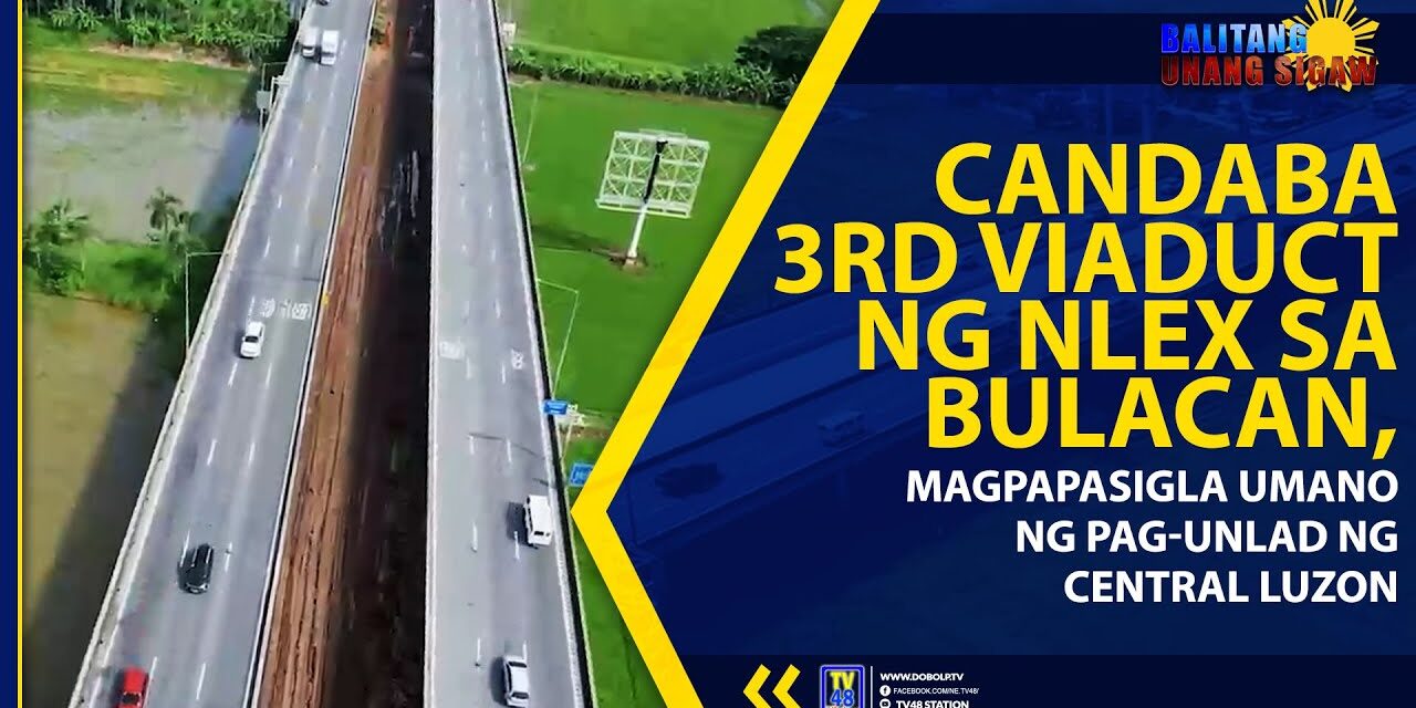 CANDABA 3RD VIADUCT NG NLEX SA BULACAN, MAGPAPASIGLA UMANO NG PAG-UNLAD NG CENTRAL LUZON