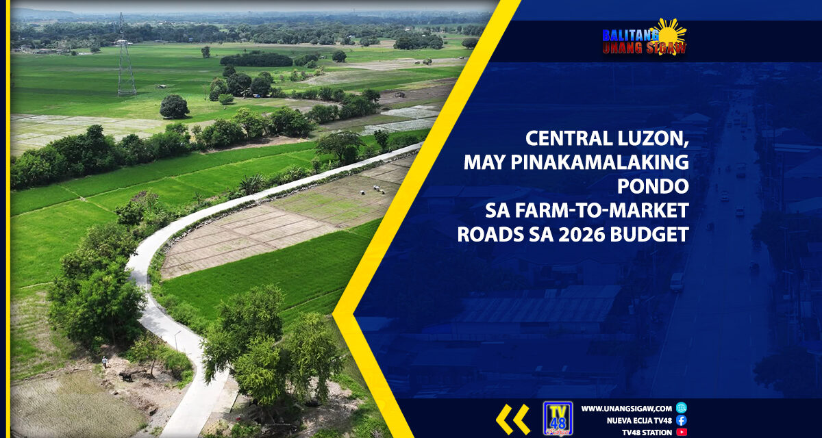 CENTRAL LUZON, MAY PINAKAMALAKING PONDO SA FARM-TO-MARKET ROADS SA 2026 BUDGET